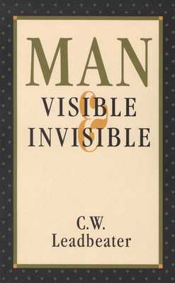 Man, Visible and Invisible by C. W. Leadbeater