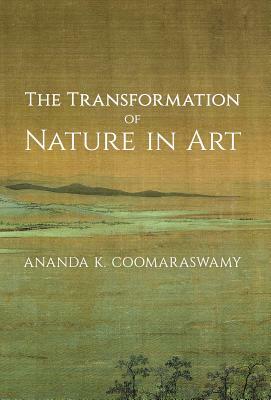 The Transformation of Nature in Art by Ananda K. Coomaraswamy