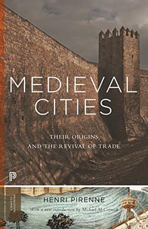 Medieval Cities: Their Origins and the Revival of Trade by Henri Pirenne