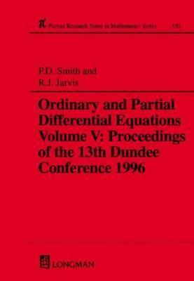Ordinary and Partial Differential Equations, Volume V: Proceedings of the 13th Dundee Conference 1996 by R. J. Jarvis, P. Smith