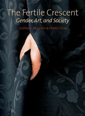 The Fertile Crescent: Gender, Art, and Society by Ferris Olin, Kelly Baum, Judith Brodsky