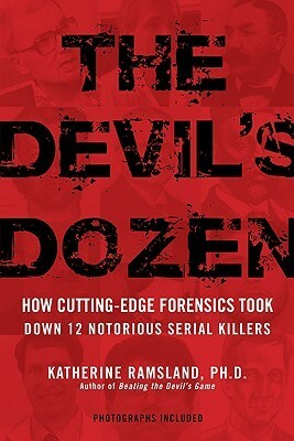 The Devil's Dozen: How Cutting-Edge Forensics Took Down 12 Notorious Serial Killers by Katherine Ramsland