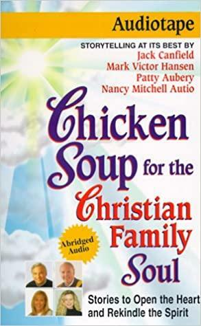 Chicken Soup for the Christian Family Soul: 101 Stories to Open the Heart and Rekindle the Spirit by Patty Aubery, Jack Canfield, Mark Victor Hansen, Nancy Mitchell