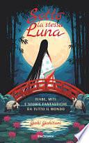Sotto la stessa Luna: Fiabe, miti e storie fantastiche da tutto il mondo by Yoshi Yoshitani, Yoshi Yoshitani