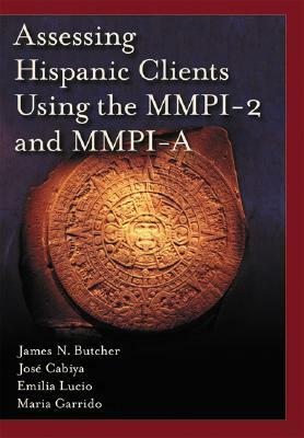 Assessing Hispanic Clients Using the MMPI-2 and MMPI-A by Jose Cabiya, James N. Butcher, Emilia Lucio
