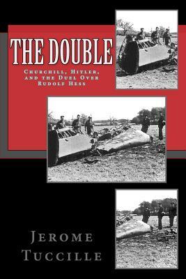 The Double: Churchill, Hitler, and the Duel Over Rudolf Hess by Jerome Tuccille