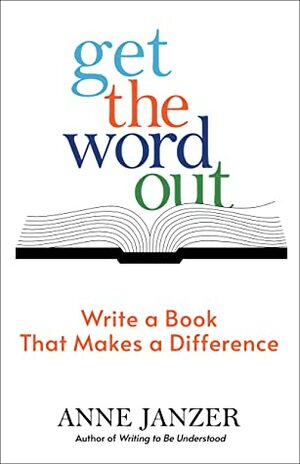 Get the Word Out: Write a Book That Makes a Difference by Anne Janzer