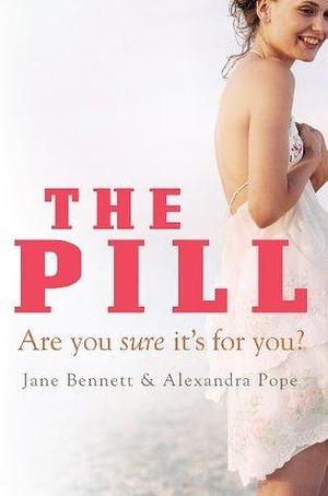 The Pill: Are you sure it's for you? by Alexandra Pope, Jane Bennett, Jane Bennett