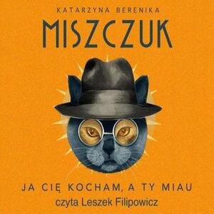 Ja cię kocham, a ty miau by Katarzyna Berenika Miszczuk