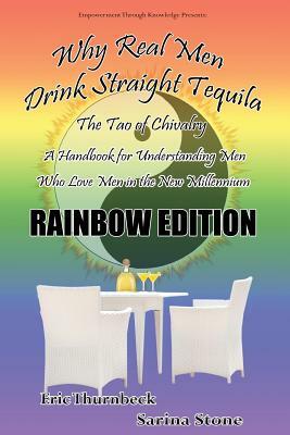 Why Real Men Drink Straight Tequila Rainbow Edition by Eric Thurnbeck, Sarina Stone