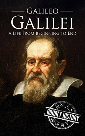 Galileo Galilei: A Life From Beginning to End by Hourly History