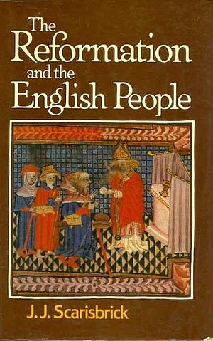 The Reformation and the English People by J.J. Scarisbrick