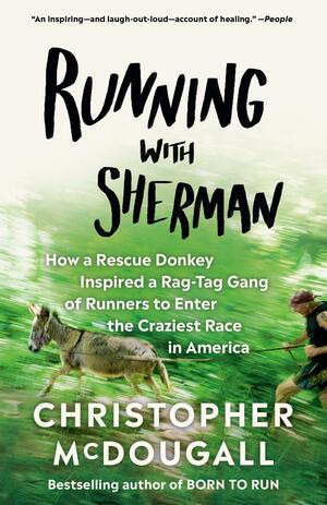 Running with Sherman: The Donkey with the Heart of a Hero by Christopher McDougall