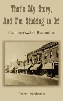 That's My Story, And I'm Sticking to It!: Fennimore...As I Remember by Tom Nelson