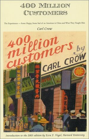 Four Hundred Million Customers: The Experiences--Some Happy, Some Sad of an American in China and What They Taught Him by Carl Crow, G. Saponjnikoff