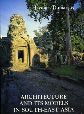 Architecture and Its Models in Se Asia by Jacques Dumarcay, Michael Smithies