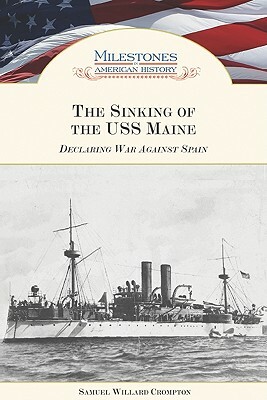 The Sinking of the USS Maine: Declaring War Against Spain by Samuel Willard Crompton