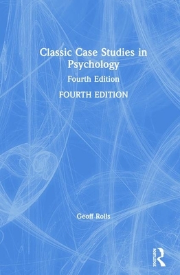 Classic Case Studies in Psychology: Fourth Edition by Geoff Rolls