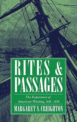 Rites and Passages: The Experience of American Whaling, 1830 1870 by Margaret S. Creighton