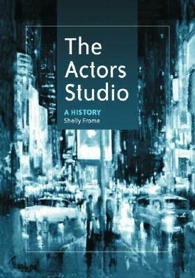 The Actors Studio: A History by Shelly Frome