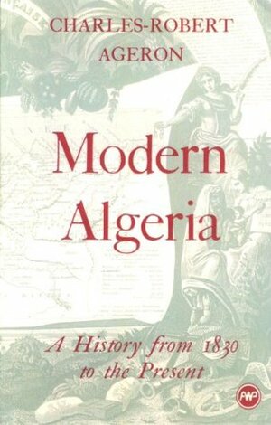 Modern Algeria: A History from 1830 to the Present by Charles-Robert Ageron, Michael Brett