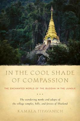 In the Cool Shade of Compassion: The Enchanted World of the Buddha in the Jungle by Kamala Tiyavanich