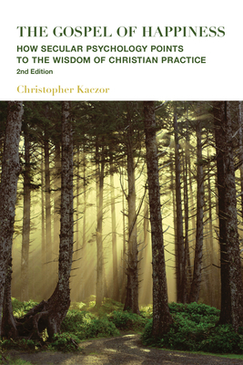 The Gospel of Happiness: How Secular Psychology Points to the Wisdom of Christian Practice by Christopher Kaczor