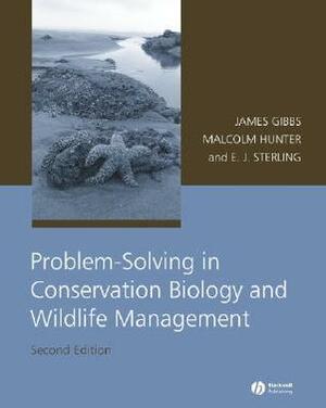 Problem-Solving in Conservation Biology and Wildlife Management by Malcolm L. Hunter Jr., Eleanor J. Sterling, James P. Gibbs