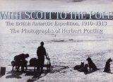 With Scott to the Pole : the Terra Nova expedition, 1910-1913 by Beau Riffenburgh, Liz Cruwys, Herbert G. Ponting, Sir Ranulph Fiennes, H.J.P. ("Douglas") Arnold