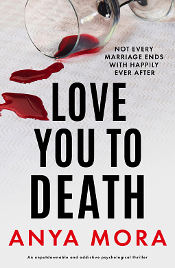 Love You to Death: An unputdownable and addictive psychological thriller by Anya Mora, Anya Mora