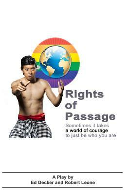 Rights of Passage: Sometimes it takes a world of courage to just be who you are. by Ed Decker, Robert Leone