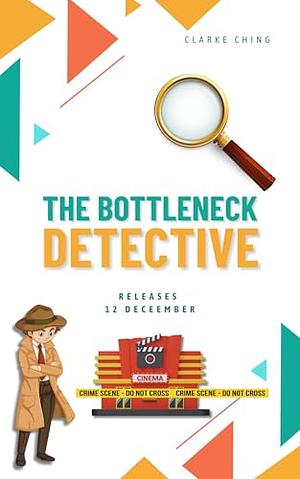 The Bottleneck Detective: Fix Bottlenecks, Boost Productivity, and Unlock Profits—in Just One Hour by Clarke Ching