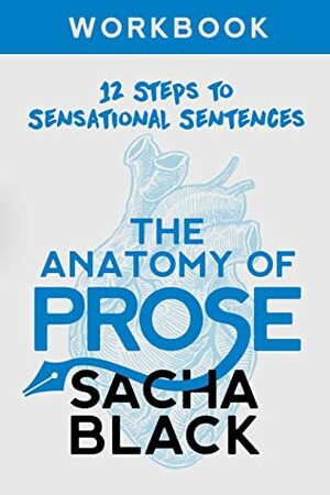 The Anatomy of Prose: 12 Steps to Sensational Sentences Workbook (Better Writers Series 8) by Sacha Black