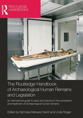 The Routledge Handbook of Archaeological Human Remains and Legislation: An International Guide to Laws and Practice in the Excavation and Treatment of by 