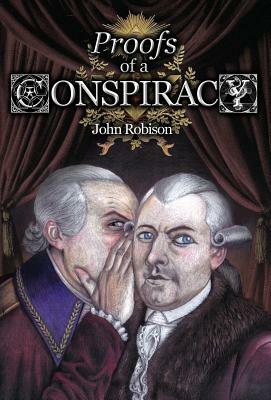 Proofs of a Conspiracy Against All the Religions and Governments of Europe, Carried on in the Secret Meetings of Freemasons, Illuminati and Reading So by John Robison