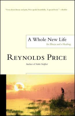A Whole New Life: An Illness and a Healing by Reynolds Price