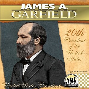 James A. Garfield: 20th President of the United States by Megan M. Gunderson