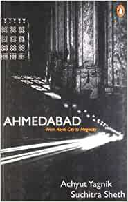 Ahmedabad: From Royal City to Megacity by Acyuta Yajnika