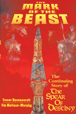 The Mark of the Beast: The Continuing Story of the Spear of Destiny by Trevor Ravenscroft, Tim Wallace-Murphy