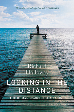 Looking in the Distance: The Human Search for Meaning by Richard Holloway