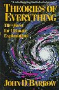 Theories of Everything: The Quest for Ultimate Explanation by John D. Barrow