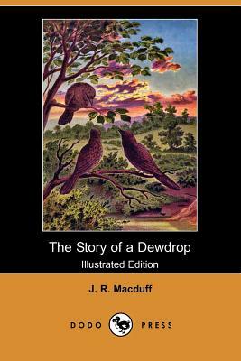 The Story of a Dewdrop (Illustrated Edition) (Dodo Press) by J. R. Macduff