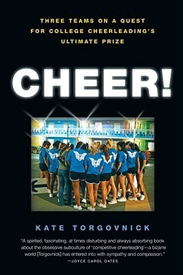Cheer!: Three Teams on a Quest for College Cheerleading's Ultimate Prize by Kate Torgovnick