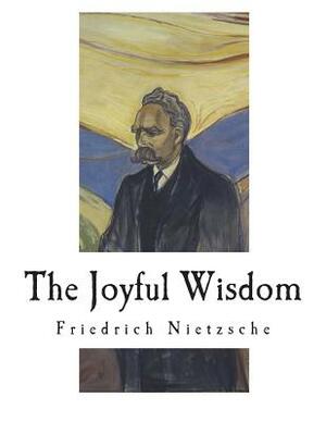 The Joyful Wisdom: La Gaya Scienza - The Gay Science by Paul V. Cohn, Maude D. Petre