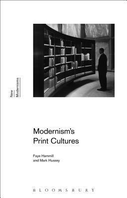 Modernism's Print Cultures by Gayle Rogers, Sean Latham, Faye Hammill, Mark Hussey