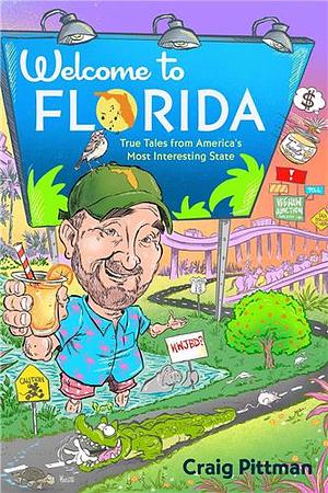 Welcome to Florida: True Tales from America's Most Interesting State by Craig Pittman