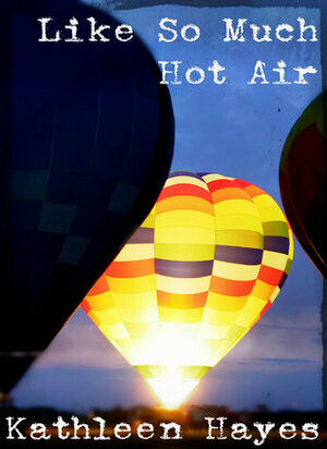 Like So Much Hot Air by Kathleen Hayes