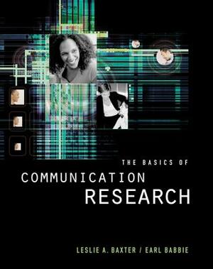 The Basics of Communication Research (with Infotrac) [With Infotrac] by Earl R. Babbie, Leslie A. Baxter