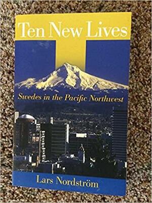 Ten New Lives: Swedes in the Pacific Northwest by Lars Nordström