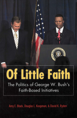 Of Little Faith: The Politics of George W. Bush's Faith-Based Initiatives by Amy E. Black